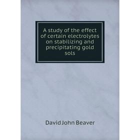 Книга A study of the effect of certain electrolytes on stabilizing and precipitating gold sols
Книга A study of the effect of certain electrolytes on stabilizing and precipitating gold sols