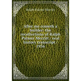 Книга After me cometh a builder: the recollections of Ralph Palmer Merritt / oral history transcript / 1956
Книга After me cometh a builder: the recollections of Ralph Palmer Merritt / oral history transcript / 1956