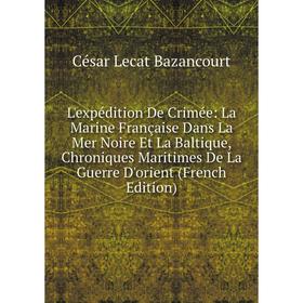 Книга L'expédition De Crimée: La Marine Française Dans La Mer Noire Et La Baltique, Chroniques Maritimes De La Guerre D'orient
Книга L'expédition De Crimée: La Marine Française Dans La Mer Noire Et La Baltique, Chroniques Maritimes De La Guerre D'orient
