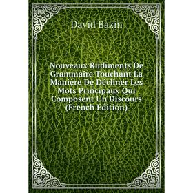 Книга Nouveaux Rudiments De Grammaire Touchant La Manière De Décliner Les Mots Principaux Qui Composent Un Discours
Книга Nouveaux Rudiments De Grammaire Touchant La Manière De Décliner Les Mots Principaux Qui Composent Un Discours