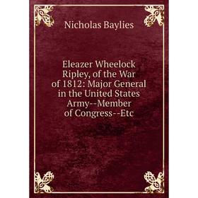 Книга Eleazer Wheelock Ripley, of the War of 1812: Major General in the United States Army-Member of Congress-Etc
Книга Eleazer Wheelock Ripley, of the War of 1812: Major General in the United States Army-Member of Congress-Etc