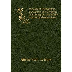 Книга The Law of Bankruptcy, and Debtor and Creditor: Containing the Text of the Federal Bankruptcy Law
Книга The Law of Bankruptcy, and Debtor and Creditor: Containing the Text of the Federal Bankruptcy Law