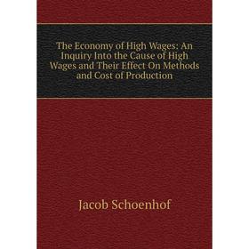 Книга The Economy of High Wages: An Inquiry Into the Cause of High Wages and Their Effect On Methods and Cost of Production
Книга The Economy of High Wages: An Inquiry Into the Cause of High Wages and Their Effect On Methods and Cost of Production