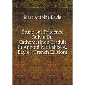 Книга Étude Sur Prudence Suivie Du Cathemerinon Traduit Et Annoté Par L'abbé A. Bayle. (French Edition)
Книга Étude Sur Prudence Suivie Du Cathemerinon Traduit Et Annoté Par L'abbé A. Bayle. (French Edition)