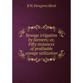 Книга Sewage irrigation by farmers; or, Fifty instances of profitable sewage utilization
Книга Sewage irrigation by farmers; or, Fifty instances of profitable sewage utilization