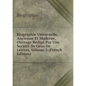 Книга Biographie Universelle, Ancienne Et Moderne, Ouvrage Rédigé Par Une Société De Gens De Lettres, Volume 3 (French Edition)
Книга Biographie Universelle, Ancienne Et Moderne, Ouvrage Rédigé Par Une Société De Gens De Lettres, Volume 3 (French Edition)