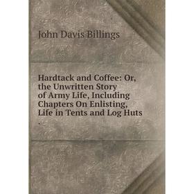Книга Hardtack and Coffee: Or, the Unwritten Story of Army Life, Including Chapters On Enlisting, Life in Tents and Log Huts.
Книга Hardtack and Coffee: Or, the Unwritten Story of Army Life, Including Chapters On Enlisting, Life in Tents and Log Huts.