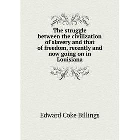 Книга The struggle between the civilization of slavery and that of freedom, recently and now going on in Louisiana
Книга The struggle between the civilization of slavery and that of freedom, recently and now going on in Louisiana