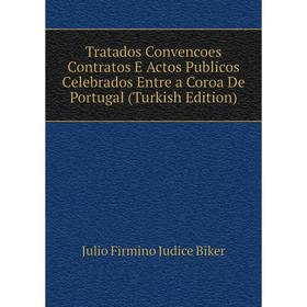 Книга Tratados Convencoes Contratos E Actos Publicos Celebrados Entre a Coroa De Portugal (Turkish Edition)
Книга Tratados Convencoes Contratos E Actos Publicos Celebrados Entre a Coroa De Portugal (Turkish Edition)