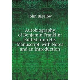 Книга Autobiography of Benjamin Franklin: Edited from His Manuscript, with Notes and an Introduction
Книга Autobiography of Benjamin Franklin: Edited from His Manuscript, with Notes and an Introduction