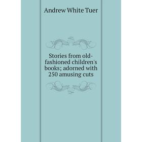 Книга Stories from old-fashioned children's books; adorned with 250 amusing cuts
Книга Stories from old-fashioned children's books; adorned with 250 amusing cuts