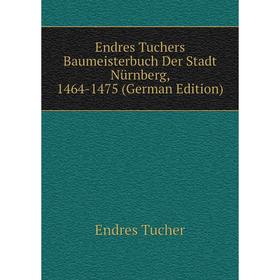 Книга Endres Tuchers Baumeisterbuch Der Stadt Nürnberg, 1464-1475 (German Edition)
Книга Endres Tuchers Baumeisterbuch Der Stadt Nürnberg, 1464-1475 (German Edition)