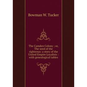 Книга The Camden Colony; or, The seed of the righteous: a story of the United Empire Loyalists: with genealogical tables
Книга The Camden Colony; or, The seed of the righteous: a story of the United Empire Loyalists: with genealogical tables