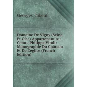 Книга Domaine De Vigny (Seine Et Oise) Appartenant Au Comte Philippe Vitali: Monographie Du Château Et De L'église (French Edition)
Книга Domaine De Vigny (Seine Et Oise) Appartenant Au Comte Philippe Vitali: Monographie Du Château Et De L'église (French Edition)