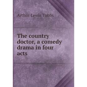 Книга The country doctor, a comedy drama in four acts
Книга The country doctor, a comedy drama in four acts