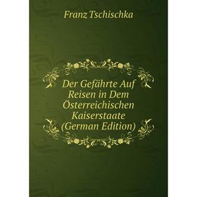 Книга Der Gefährte Auf Reisen in Dem Österreichischen Kaiserstaate (German Edition)
Книга Der Gefährte Auf Reisen in Dem Österreichischen Kaiserstaate (German Edition)
