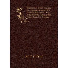 Книга Diseases of plants induced by cryptogamic parasites: introduction to the study of pathogenic Fungi, slime-Fungi, bacteria, Algae
Книга Diseases of plants induced by cryptogamic parasites: introduction to the study of pathogenic Fungi, slime-Fungi, bacteria, Algae