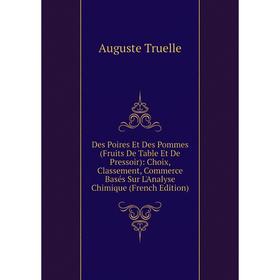 Книга Des Poires Et Des Pommes (Fruits De Table Et De Pressoir): Choix, Classement, Commerce Basés Sur L'Analyse Chimique (French Edition)
Книга Des Poires Et Des Pommes (Fruits De Table Et De Pressoir): Choix, Classement, Commerce Basés Sur L'Analyse Chimique (French Edition)