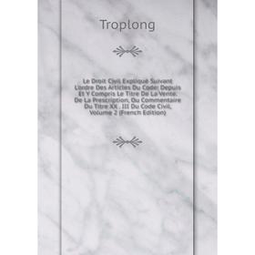 Книга Le Droit Civil Expliqué Suivant L'ordre Des Articles Du Code: Depuis Et Y Compris Le Titre De La Vente De La Prescription, Ou Commentaire Du Tit
Книга Le Droit Civil Expliqué Suivant L'ordre Des Articles Du Code: Depuis Et Y Compris Le Titre De La Vente De La Prescription, Ou Commentaire Du Tit