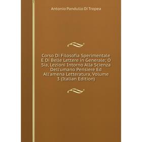 Книга Corso Di Filosofia Sperimentale E Di Belle Lettere in Generale; O Sia, Lezioni Intorno Alla Scienza Dell'umano Pensiere Ed All'amena Letteratura
Книга Corso Di Filosofia Sperimentale E Di Belle Lettere in Generale; O Sia, Lezioni Intorno Alla Scienza Dell'umano Pensiere Ed All'amena Letteratura