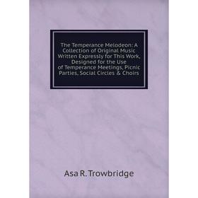 Книга The Temperance Melodeon: A Collection of Original Music Written Expressly for This Work, Designed for the Use of Temperance Meetings, Picnic Par
Книга The Temperance Melodeon: A Collection of Original Music Written Expressly for This Work, Designed for the Use of Temperance Meetings, Picnic Par