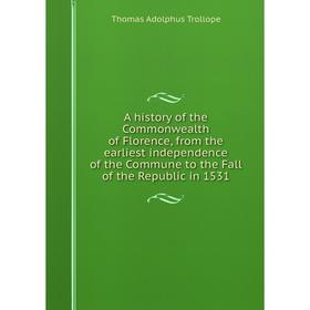 Книга A history of the Commonwealth of Florence, from the earliest independence of the Commune to the Fall of the Republic in 1531
Книга A history of the Commonwealth of Florence, from the earliest independence of the Commune to the Fall of the Republic in 1531