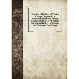 Книга Election of Fellows of Trinity College: Report of. a Visitation Holden in Trinity College, Dublin. 1872, Before Sir Joseph Napier,. of Dublin, t
Книга Election of Fellows of Trinity College: Report of. a Visitation Holden in Trinity College, Dublin. 1872, Before Sir Joseph Napier,. of Dublin, t