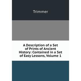 Книга A Description of a Set of Prints of Ancient History: Contained in a Set of Easy Lessons, Volume 1
Книга A Description of a Set of Prints of Ancient History: Contained in a Set of Easy Lessons, Volume 1
