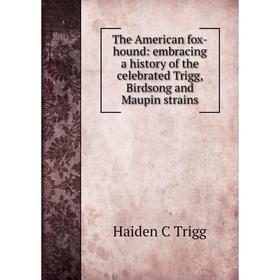 Книга The American fox-hound: embracing a history of the celebrated Trigg, Birdsong and Maupin strains
Книга The American fox-hound: embracing a history of the celebrated Trigg, Birdsong and Maupin strains
