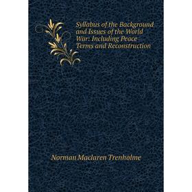 Книга Syllabus of the Background and Issues of the World War: Including Peace Terms and Reconstruction
Книга Syllabus of the Background and Issues of the World War: Including Peace Terms and Reconstruction