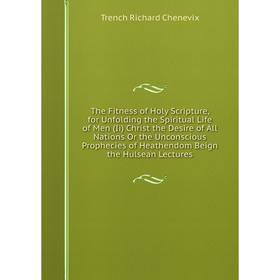 Книга The Fitness of Holy Scripture, for Unfolding the Spiritual Life of Men (Ii) Christ the Desire of All Nations Or the Unconscious Prophecies of He
Книга The Fitness of Holy Scripture, for Unfolding the Spiritual Life of Men (Ii) Christ the Desire of All Nations Or the Unconscious Prophecies of He