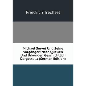 Книга Michael Servet Und Seine Vorgänger: Nach Quellen Und Urkunden Geschichtlich Dargestellt
Книга Michael Servet Und Seine Vorgänger: Nach Quellen Und Urkunden Geschichtlich Dargestellt