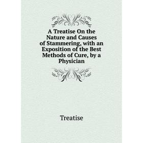 Книга A Treatise On the Nature and Causes of Stammering, with an Exposition of the Best Methods of Cure, by a Physician
Книга A Treatise On the Nature and Causes of Stammering, with an Exposition of the Best Methods of Cure, by a Physician