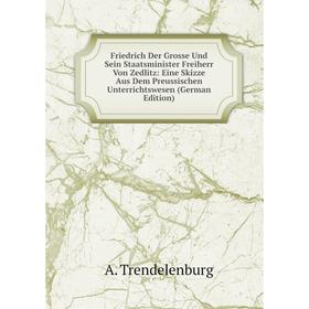 Книга Friedrich Der Grosse Und Sein Staatsminister Freiherr Von Zedlitz: Eine Skizze Aus Dem Preussischen Unterrichtswesen (German Edition)
Книга Friedrich Der Grosse Und Sein Staatsminister Freiherr Von Zedlitz: Eine Skizze Aus Dem Preussischen Unterrichtswesen (German Edition)