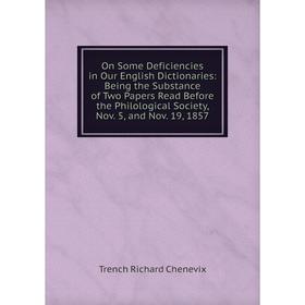 Книга On Some Deficiencies in Our English Dictionaries: Being the Substance of Two Papers Read Before the Philological Society, Nov 5, and Nov 19, 185
Книга On Some Deficiencies in Our English Dictionaries: Being the Substance of Two Papers Read Before the Philological Society, Nov 5, and Nov 19, 185