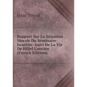 Книга Rapport Sur La Situation Morale Du Séminaire Israélite: Suivi De La Vie De Hillel L'ancien (French Edition) 
Книга Rapport Sur La Situation Morale Du Séminaire Israélite: Suivi De La Vie De Hillel L'ancien (French Edition)