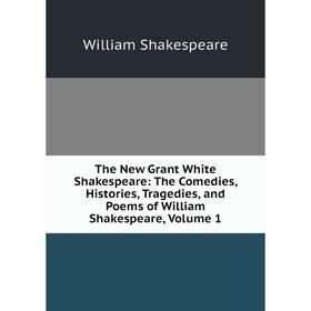 Книга The New Grant White Shakespeare: The Comedies, Histories, Tragedies, and Poems of William Shakespeare, Volume 1
Книга The New Grant White Shakespeare: The Comedies, Histories, Tragedies, and Poems of William Shakespeare, Volume 1