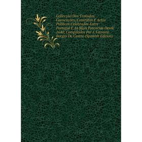 Книга Collecção Dos Tratados, Convenções, Contratos E Actos Publicos Celebrados Entre. Portugal E As Mais Potencias Desde 1640, Compilados Por J. Ferr
Книга Collecção Dos Tratados, Convenções, Contratos E Actos Publicos Celebrados Entre. Portugal E As Mais Potencias Desde 1640, Compilados Por J. Ferr