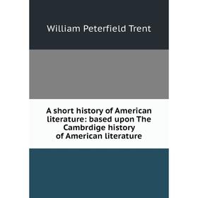 Книга A short history of American literature: based upon The Cambrdige history of American literature
Книга A short history of American literature: based upon The Cambrdige history of American literature