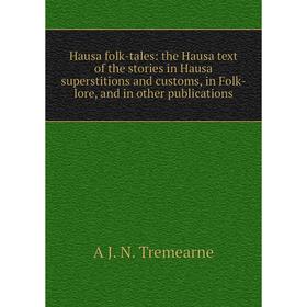 Книга Hausa folk-tales: the Hausa text of the stories in Hausa superstitions and customs, in Folk-lore, and in other publications
Книга Hausa folk-tales: the Hausa text of the stories in Hausa superstitions and customs, in Folk-lore, and in other publications