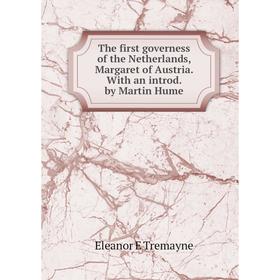 Книга The first governess of the Netherlands, Margaret of Austria. With an introd. by Martin Hume
Книга The first governess of the Netherlands, Margaret of Austria. With an introd. by Martin Hume