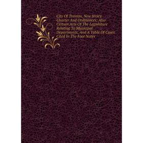 Книга City Of Trenton, New Jersey. Charter And Ordinances; Also Certain Acts Of The Legislature Relating To Municipal Departments, And A Table Of Case
Книга City Of Trenton, New Jersey. Charter And Ordinances; Also Certain Acts Of The Legislature Relating To Municipal Departments, And A Table Of Case