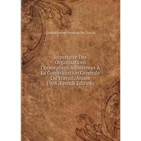 Книга Répertoire Des Organisations Corporatives Adhérentes À La Confédération Générale Du Travail, Année 1908 (French Edition)
Книга Répertoire Des Organisations Corporatives Adhérentes À La Confédération Générale Du Travail, Année 1908 (French Edition)