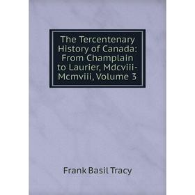Книга The Tercentenary History of Canada: From Champlain to Laurier, Mdcviii-Mcmviii, Volume 3
Книга The Tercentenary History of Canada: From Champlain to Laurier, Mdcviii-Mcmviii, Volume 3