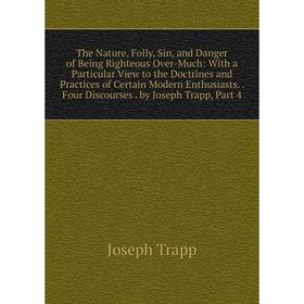 Книга The Nature, Folly, Sin, and Danger of Being Righteous Over-Much: With a Particular View to the Doctrines and Practices of Certain Modern Enthusi
Книга The Nature, Folly, Sin, and Danger of Being Righteous Over-Much: With a Particular View to the Doctrines and Practices of Certain Modern Enthusi