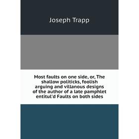 Книга Most faults on one side, or the shallow politicks, foolish arguing and villanous designs of the author of a late pamphlet entitul'd Faults
Книга Most faults on one side, or the shallow politicks, foolish arguing and villanous designs of the author of a late pamphlet entitul'd Faults