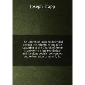 Книга The Church of England defended against the calumnies and false reasoning of the Church of Rome. In answer to a late sophistical, and insolent po
Книга The Church of England defended against the calumnies and false reasoning of the Church of Rome. In answer to a late sophistical, and insolent po