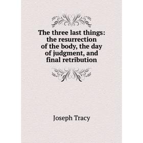 Книга The three last things: the resurrection of the body, the day of judgment, and final retribution
Книга The three last things: the resurrection of the body, the day of judgment, and final retribution