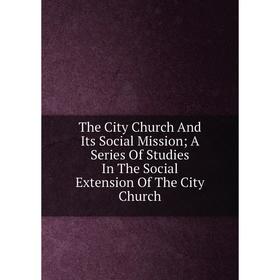 Книга The City Church And Its Social Mission; A Series Of Studies In The Social Extension Of The City Church
Книга The City Church And Its Social Mission; A Series Of Studies In The Social Extension Of The City Church