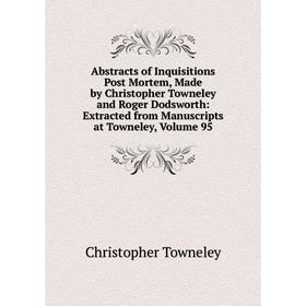 Книга Abstracts of Inquisitions Post Mortem, Made by Christopher Towneley and Roger Dodsworth: Extracted from Manuscripts at Towneley, Volume 95
Книга Abstracts of Inquisitions Post Mortem, Made by Christopher Towneley and Roger Dodsworth: Extracted from Manuscripts at Towneley, Volume 95